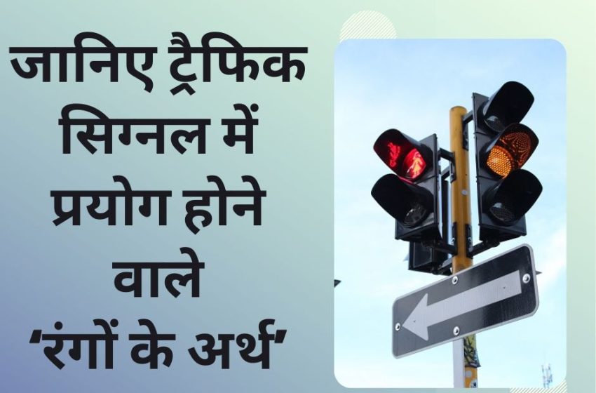  Traffic Single Me Rango Ka Matalb | ट्रैफिक सिग्नल में प्रयोग होने वाले ‘रंगों के अर्थ |