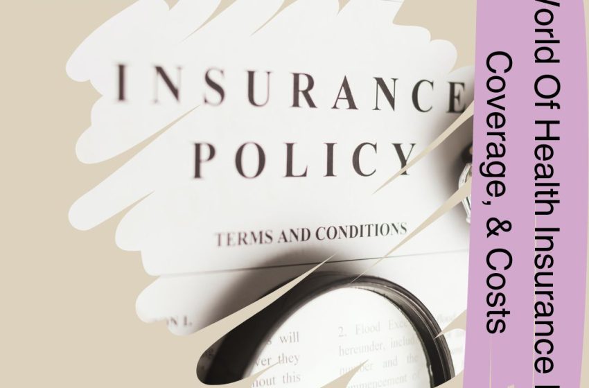  Navigating the World of Health Insurance Plans, Coverage, and Costs